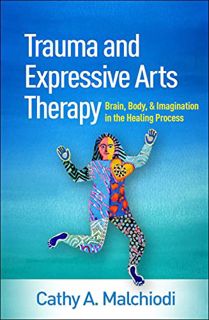VIEW EBOOK EPUB KINDLE PDF Trauma and Expressive Arts Therapy: Brain, Body, and Imagination in the H