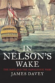 READ [PDF EBOOK EPUB KINDLE] In Nelson's Wake: The Navy and the Napoleonic Wars by  James Davey 💗
