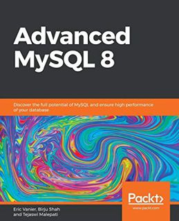 Access PDF EBOOK EPUB KINDLE Advanced MySQL 8: Discover the full potential of MySQL and ensure high