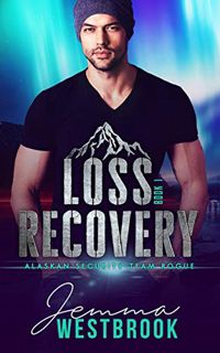 ACCESS [PDF EBOOK EPUB KINDLE] Loss Recovery (Alaskan Security-Team Rogue Book 1) by  Jemma Westbroo