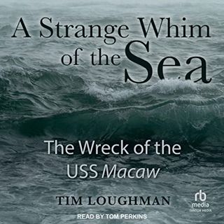 READ EPUB KINDLE PDF EBOOK A Strange Whim of the Sea: The Wreck of the USS Macaw by  Tim Loughman,To