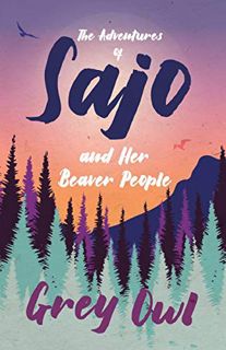 READ KINDLE PDF EBOOK EPUB The Adventures of Sajo and Her Beaver People by  Grey Owl 📰