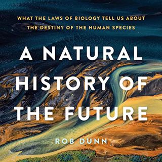 [Read] KINDLE PDF EBOOK EPUB A Natural History of the Future: What the Laws of Biology Tell Us about