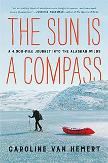 [GET] EBOOK EPUB KINDLE PDF The Sun Is a Compass: My 4,000-Mile Journey into the Alaskan Wilds by  C