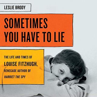 [Access] PDF EBOOK EPUB KINDLE Sometimes You Have to Lie: The Life and Times of Louise Fitzhugh, Ren