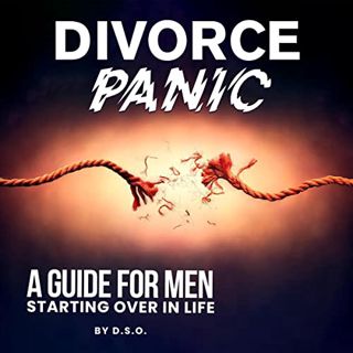 [READ] EBOOK EPUB KINDLE PDF Divorce Panic: A Guide for Men Starting Over in Life by  D.S.O.,DSO,Dad