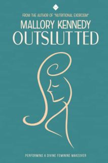 [ACCESS] [KINDLE PDF EBOOK EPUB] OUTSLUTTED: Performing A Divine Feminine Makeover by  Mallory Kenne