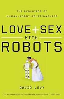[View] EBOOK EPUB KINDLE PDF Love and Sex with Robots: The Evolution of Human-Robot Relationships by
