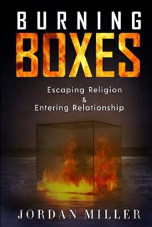 [VIEW] EBOOK EPUB KINDLE PDF Burning Boxes: Escaping Religion & Entering Relationship by  Jordan Mil