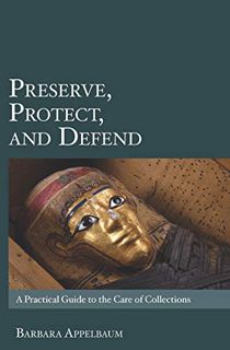 Get [EBOOK EPUB KINDLE PDF] Preserve, Protect, and Defend: A Practical Guide to the Care of Collecti