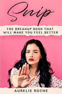 GET EPUB KINDLE PDF EBOOK Snip: The Breakup Book That Will Make You Feel Better by  Aurelie Roche 📧
