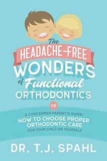 ACCESS PDF EBOOK EPUB KINDLE The Headache-Free Wonders of Functional Orthodontics: A Concerned Paren
