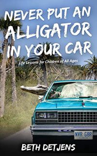 [Read] [PDF EBOOK EPUB KINDLE] Never Put an Alligator in Your Car: Life Lessons for Children of All