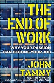 [READ] KINDLE PDF EBOOK EPUB The End of Work: Why Your Passion Can Become Your Job by John Tamny 📍