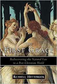 ACCESS EBOOK EPUB KINDLE PDF The First Grace: Rediscovering the Natural Law in a Post-Christian Worl