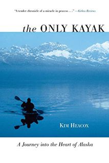 [Access] EPUB KINDLE PDF EBOOK Only Kayak: A Journey Into The Heart Of Alaska by  Kim Heacox 📬