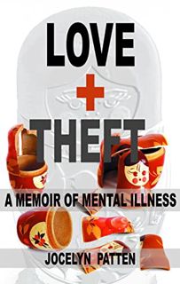 GET EPUB KINDLE PDF EBOOK Love and Theft: A Memoir of Mental Illness by  Jocelyn Patten 📝
