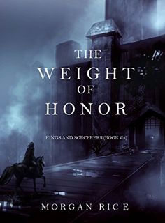 [View] [EPUB KINDLE PDF EBOOK] The Weight of Honor (Kings and Sorcerers--Book 3) by  Morgan Rice 💛