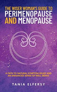 VIEW [EBOOK EPUB KINDLE PDF] The Wiser Woman’s Guide to Perimenopause and Menopause: A path to natur
