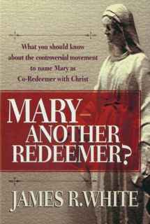 Access [EPUB KINDLE PDF EBOOK] Mary--Another Redeemer? by  James R. White 📍