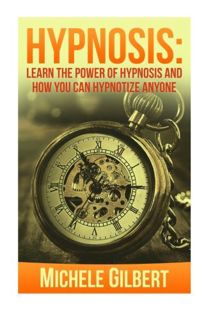 Get EPUB KINDLE PDF EBOOK Hypnosis: Learn The Power Of Hypnosis And How You Can Hypnotize Anyone by
