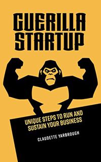 [Access] [EPUB KINDLE PDF EBOOK] Guerilla Startup: Unique Steps to Run and Sustain Your Business by