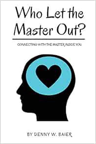 Get [KINDLE PDF EBOOK EPUB] Who Let the Master Out?: Connecting with the Master Inside You (Back Ove