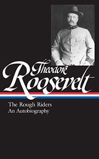 [VIEW] [EBOOK EPUB KINDLE PDF] Theodore Roosevelt: The Rough Riders/An Autobiography (Library of Ame