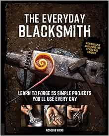 [View] [KINDLE PDF EBOOK EPUB] The Everyday Blacksmith: Learn to forge 55 simple projects you'll use