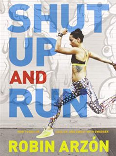 Get KINDLE PDF EBOOK EPUB Shut Up and Run: How to Get Up, Lace Up, and Sweat with Swagger by  Robin
