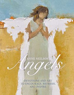 [Get] EBOOK EPUB KINDLE PDF Anne Neilson's Angels: Devotions and Art to Encourage, Refresh, and Insp