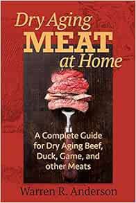 Access EPUB KINDLE PDF EBOOK Dry Aging Meat at Home: A Complete Guide for Dry Aging Beef, Duck, Game