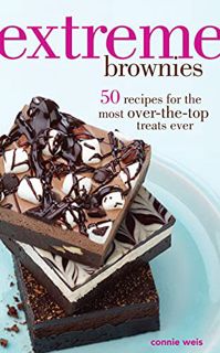 Read [PDF EBOOK EPUB KINDLE] Extreme Brownies: 50 Recipes for the Most Over-the-Top Treats Ever by