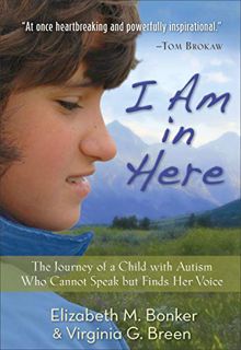 View [EBOOK EPUB KINDLE PDF] I Am in Here: The Journey of a Child with Autism Who Cannot Speak but F