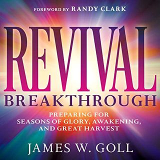 GET [PDF EBOOK EPUB KINDLE] Revival Breakthrough: Preparing for Seasons of Glory, Awakening, and Gre
