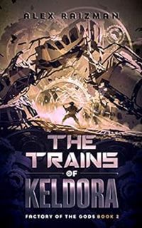 Access KINDLE PDF EBOOK EPUB The Trains of Keldora: An Automation Crafting LitRPG Adventure (Factory
