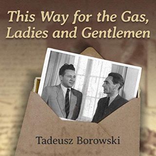 [Access] EBOOK EPUB KINDLE PDF This Way for the Gas, Ladies and Gentlemen by  Tadeusz Borowski,Roy M