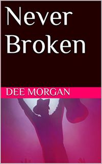 [READ] PDF EBOOK EPUB KINDLE Never Broken by  Dee Morgan 📑