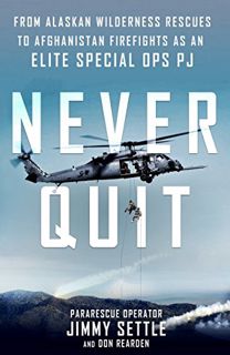 Read PDF EBOOK EPUB KINDLE Never Quit: From Alaskan Wilderness Rescues to Afghanistan Firefights as