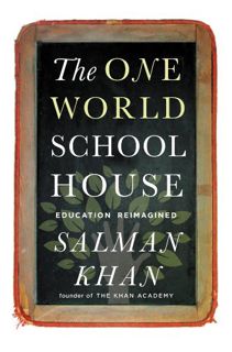 Access PDF EBOOK EPUB KINDLE The One World Schoolhouse: Education Reimagined by  Salman Khan 📬