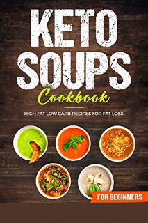 ACCESS [EBOOK EPUB KINDLE PDF] KETO SOUPS COOKBOOK; HIGH FAT LOW CARB RECIPES FOR FAT LOSS by  SHAHR