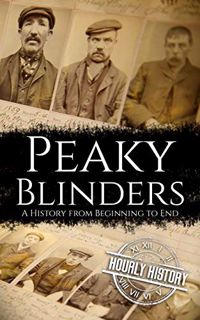 [View] [PDF EBOOK EPUB KINDLE] Peaky Blinders: A History from Beginning to End (Biographies of Crimi