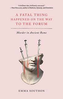 [READ] EPUB KINDLE PDF EBOOK A Fatal Thing Happened on the Way to the Forum: Murder in Ancient Rome
