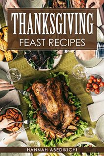 Access [PDF EBOOK EPUB KINDLE] Thanksgiving Feast Recipes: The Ultimate Thanksgiving Cookbook / 150+