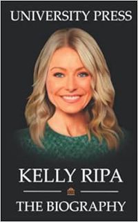 [Access] [EPUB KINDLE PDF EBOOK] Kelly Ripa Book: The Biography of Kelly Ripa by University Press 🖍