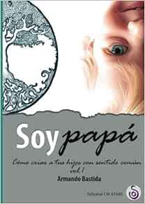 View KINDLE PDF EBOOK EPUB Soy papá: Cómo criar a tus hijos con sentido común (Spanish Edition) by A