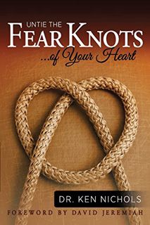 GET KINDLE PDF EBOOK EPUB Untie the Fear Knots of Your Heart by  Ken Nichols ✅