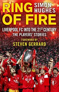 Access PDF EBOOK EPUB KINDLE Ring of Fire: Liverpool FC Into the 21st Century: The Players' Stories