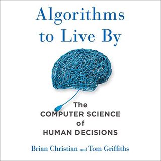 [ACCESS] PDF EBOOK EPUB KINDLE Algorithms to Live By: The Computer Science of Human Decisions by  Br