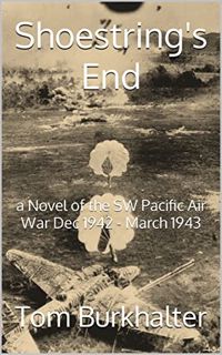 [VIEW] [EPUB KINDLE PDF EBOOK] Shoestring's End: a Novel of the SW Pacific Air War Dec 1942 - March